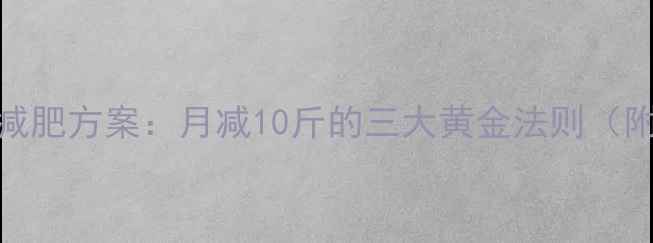 图片 推荐科学有效的减肥方案：月减10斤的三大黄金法则（附每日执行模板）