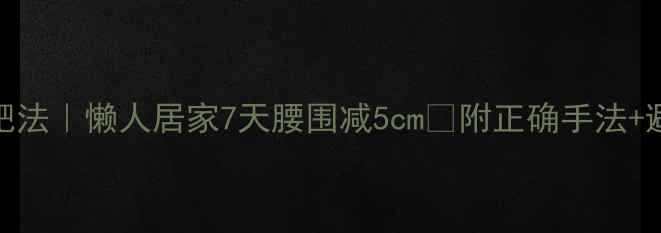 图片 揉腹减肥法｜懒人居家7天腰围减5cm✅附正确手法+避坑指南