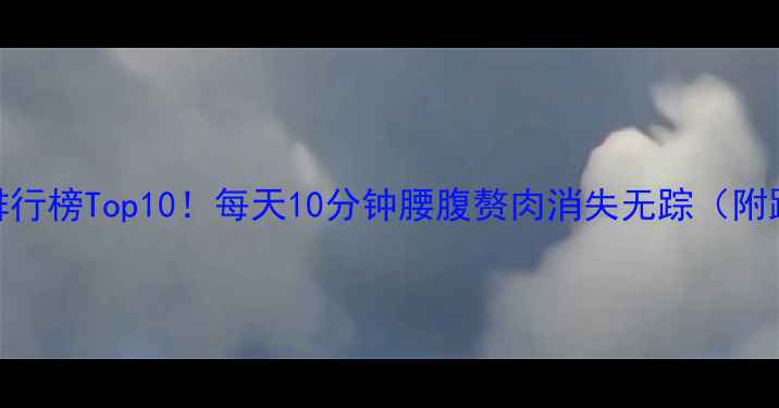 图片 收腹运动排行榜Top10！每天10分钟腰腹赘肉消失无踪（附跟练教程）