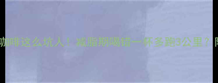 图片 救命！原来KFC咖啡这么坑人！减脂期喝错一杯多跑3公里？附低卡替代方案