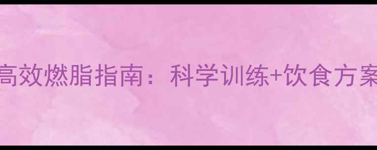图片 新手健身房30天高效燃脂指南：科学训练+饮食方案，轻松甩肉15斤