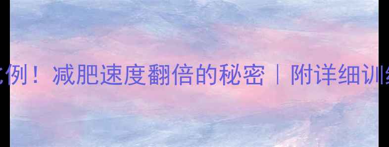 图片 无氧+有氧运动黄金比例！减肥速度翻倍的秘密｜附详细训练计划｜附减脂食谱1