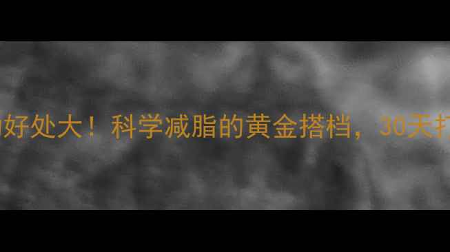 图片 无氧器械运动好处大！科学减脂的黄金搭档，30天打造紧致身形1