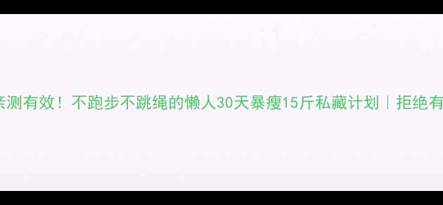 图片 无氧运动减肥亲测有效！不跑步不跳绳的懒人30天暴瘦15斤私藏计划｜拒绝有氧的减脂真相2