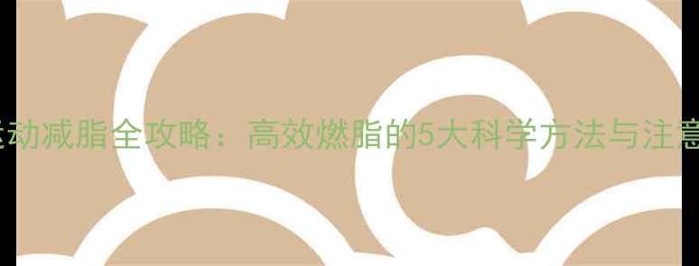 图片 无氧运动减脂全攻略：高效燃脂的5大科学方法与注意事项2