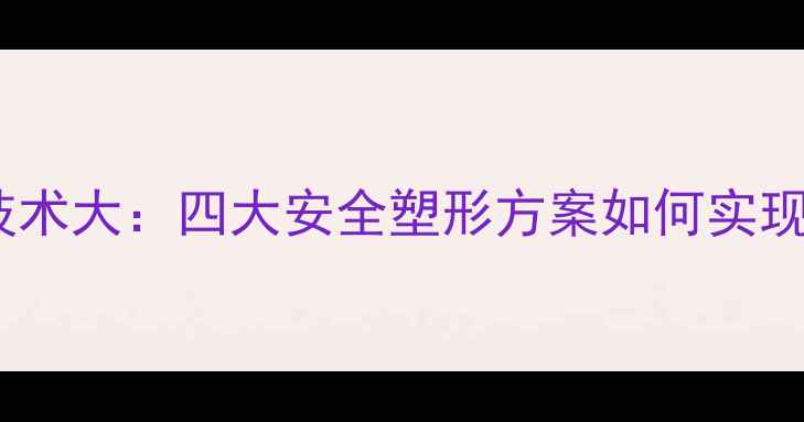 图片 无痛吸脂技术大：四大安全塑形方案如何实现舒适变美2