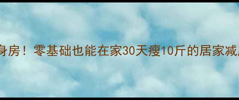 图片 无需健身房！零基础也能在家30天瘦10斤的居家减肥指南2