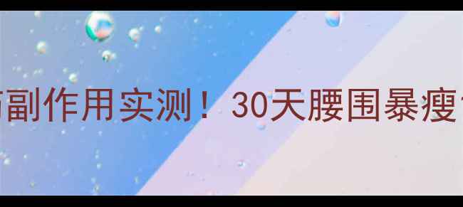图片 日本原版SOS减肥药副作用实测！30天腰围暴瘦15cm的真相大公开1