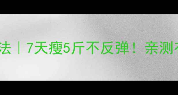 图片 日本最新减肥法｜7天瘦5斤不反弹！亲测有效的3个秘诀