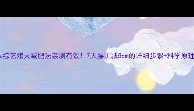 图片 日本综艺爆火减肥法亲测有效！7天腰围减5cm的详细步骤+科学原理全1