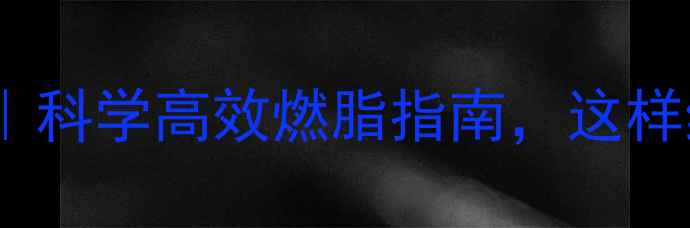 图片 早晚运动减肥法｜科学高效燃脂指南，这样练才能瘦成闪电1