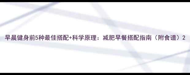 图片 早晨健身前5种最佳搭配+科学原理：减肥早餐搭配指南（附食谱）2