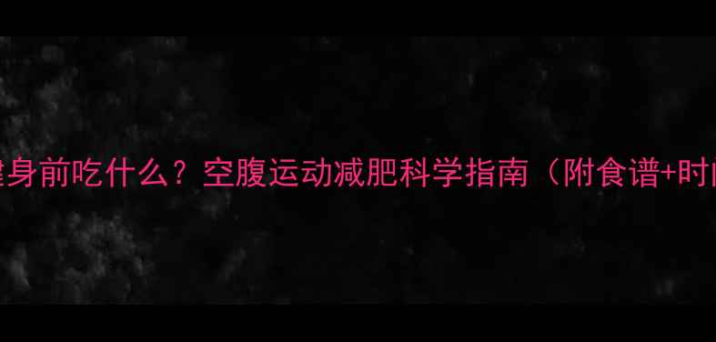 图片 早晨健身前吃什么？空腹运动减肥科学指南（附食谱+时间表）