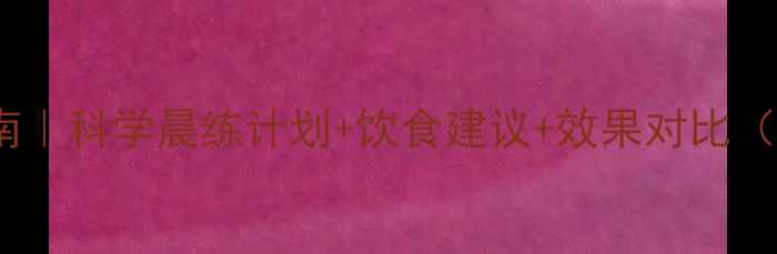 图片 早晨减肥运动指南｜科学晨练计划+饮食建议+效果对比（附详细执行表）1