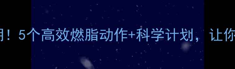 图片 早晨减肥黄金期！5个高效燃脂动作+科学计划，让你轻松甩掉10斤1