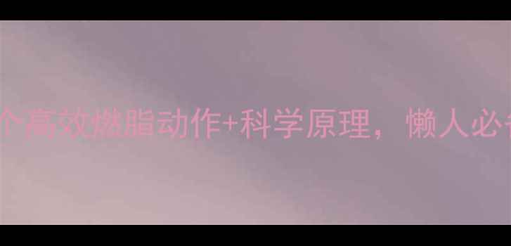图片 早晨运动减肥：5个高效燃脂动作+科学原理，懒人必备的30天蜕变指南