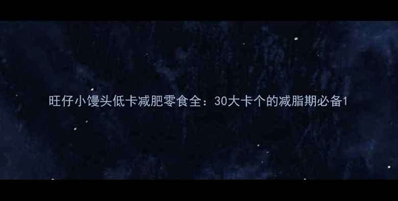 图片 旺仔小馒头低卡减肥零食全：30大卡个的减脂期必备1