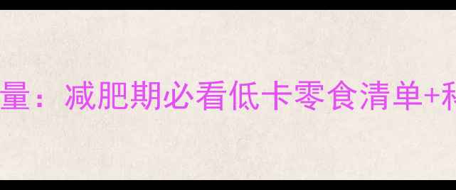 图片 旺旺大米饼热量：减肥期必看低卡零食清单+科学替代方案2