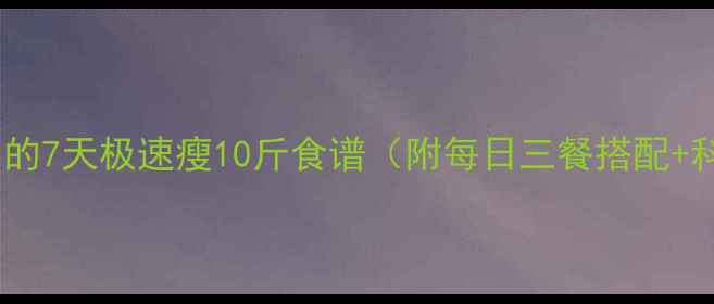 图片 明星都在用的7天极速瘦10斤食谱（附每日三餐搭配+科学原理）1