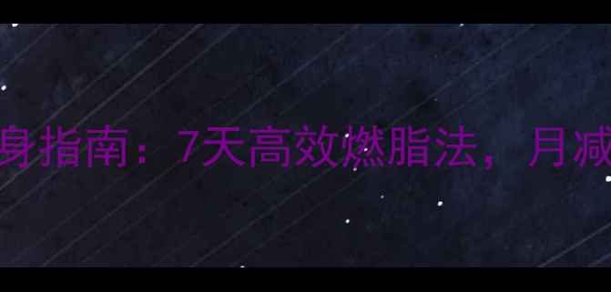 图片 春节后健康瘦身指南：7天高效燃脂法，月减8斤科学方案2