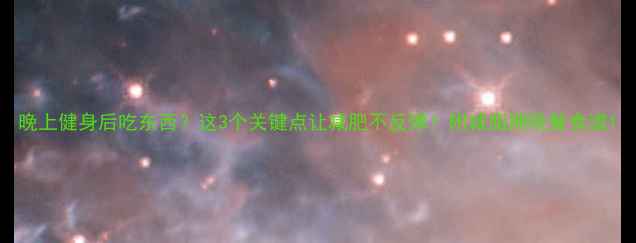 图片 晚上健身后吃东西？这3个关键点让减肥不反弹！附减脂期晚餐食谱1