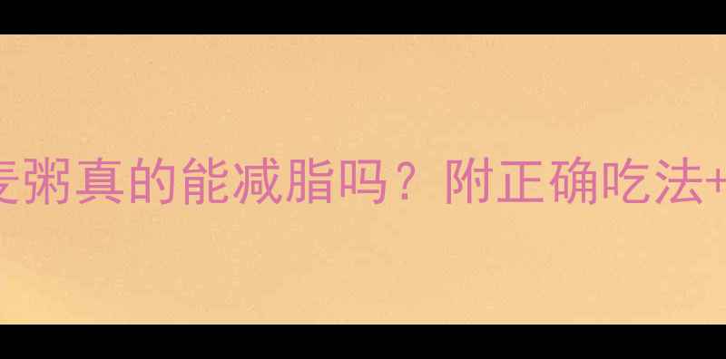 图片 晚上喝燕麦粥真的能减脂吗？附正确吃法+避坑指南2