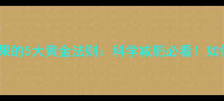 图片 晚上运动后吃水果的5大黄金法则：科学减肥必看！如何搭配避免发胖1