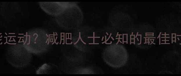 图片 晚饭吃完多久能运动？减肥人士必知的最佳时间与科学建议1