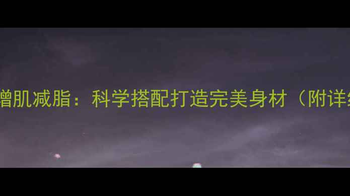 图片 晨跑空腹有氧增肌减脂：科学搭配打造完美身材（附详细训练计划）1