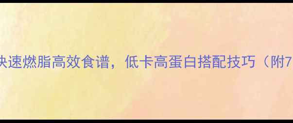 图片 暖身减脂餐｜快速燃脂高效食谱，低卡高蛋白搭配技巧（附7日详细菜单）1
