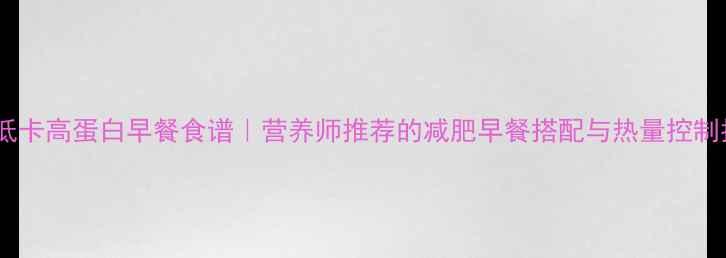 图片 最全低卡高蛋白早餐食谱｜营养师推荐的减肥早餐搭配与热量控制指南2
