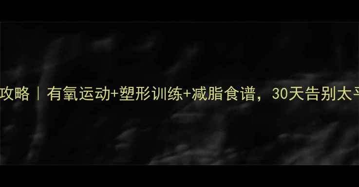 图片 最全健康丰胸攻略｜有氧运动+塑形训练+减脂食谱，30天告别太平公主！💪🍎1