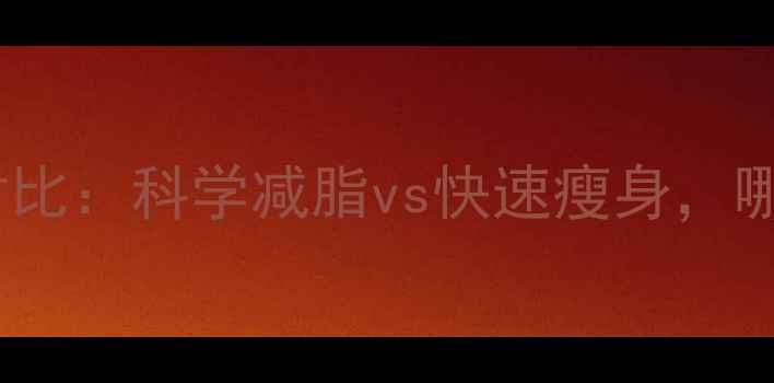 图片 最全减肥方法对比：科学减脂vs快速瘦身，哪种更适合你？2