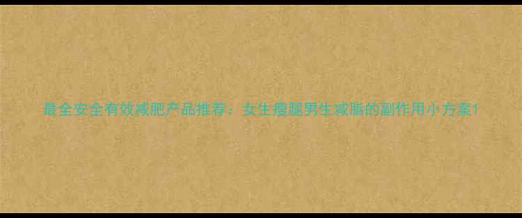 图片 最全安全有效减肥产品推荐：女生瘦腿男生减脂的副作用小方案1