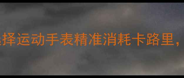 图片 最全指南：如何选择运动手表精准消耗卡路里，科学减脂不踩坑2