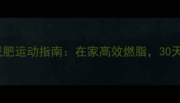 图片 最全网上健身减肥运动指南：在家高效燃脂，30天打造理想身材2