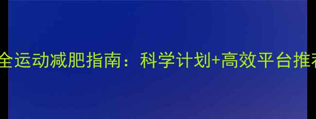 图片 最全运动减肥指南：科学计划+高效平台推荐2