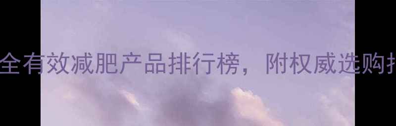图片 最安全有效减肥产品排行榜，附权威选购指南1