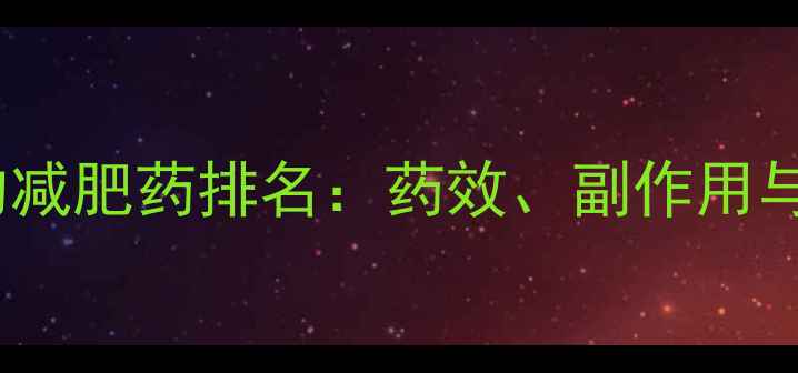 图片 最安全有效的减肥药排名：药效、副作用与科学依据全2