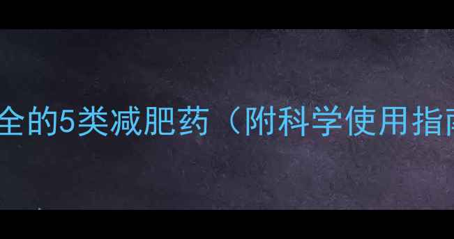 图片 最安全的5类减肥药（附科学使用指南）1