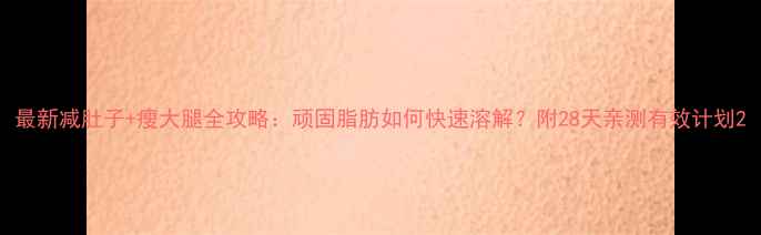 图片 最新减肚子+瘦大腿全攻略：顽固脂肪如何快速溶解？附28天亲测有效计划2