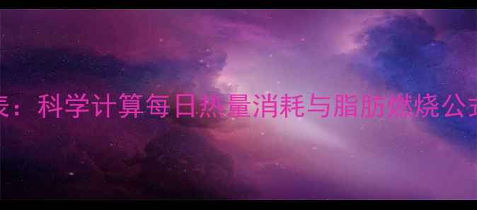 图片 最新减肥卡路里计算表：科学计算每日热量消耗与脂肪燃烧公式（附免费计算工具）
