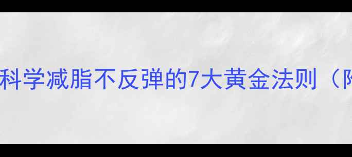 图片 最新减肥方法：科学减脂不反弹的7大黄金法则（附效果对比表）1