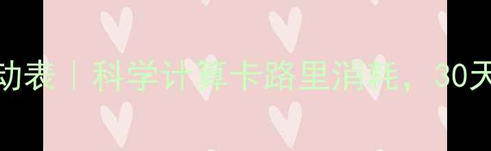 图片 最新减肥运动表｜科学计算卡路里消耗，30天瘦10斤攻略