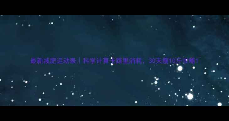 图片 最新减肥运动表｜科学计算卡路里消耗，30天瘦10斤攻略1