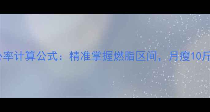 图片 最新减脂心率计算公式：精准掌握燃脂区间，月瘦10斤不反弹！1