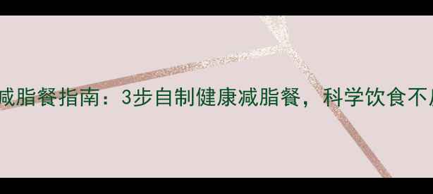 图片 最新减脂餐指南：3步自制健康减脂餐，科学饮食不反弹1