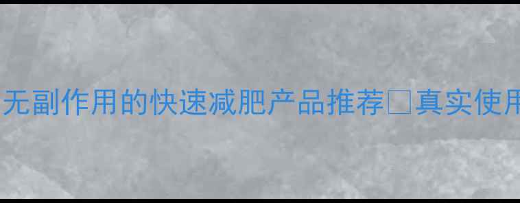 图片 最新实测！8款安全无副作用的快速减肥产品推荐✨真实使用反馈+科学原理大2