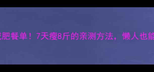 图片 最新暴汗减肥餐单！7天瘦8斤的亲测方法，懒人也能轻松跟练2