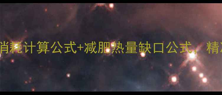 图片 最新版人体每日热量消耗计算公式+减肥热量缺口公式，精准制定你的燃脂计划1